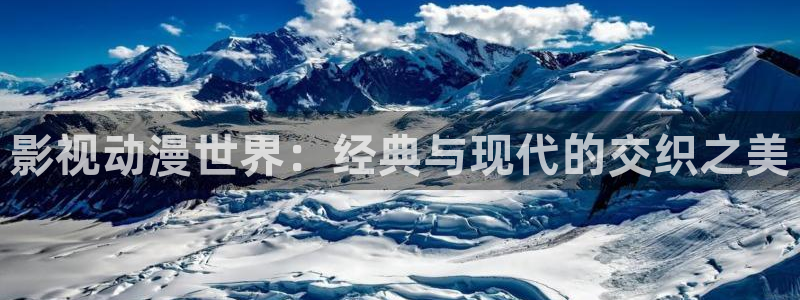 九七电影网秋霞：影视动漫世界：经典与现代的交织之美