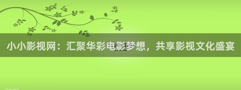 九七色伦综合在线影院：小小影视网：汇聚华彩电影梦想，共享影视文化盛宴