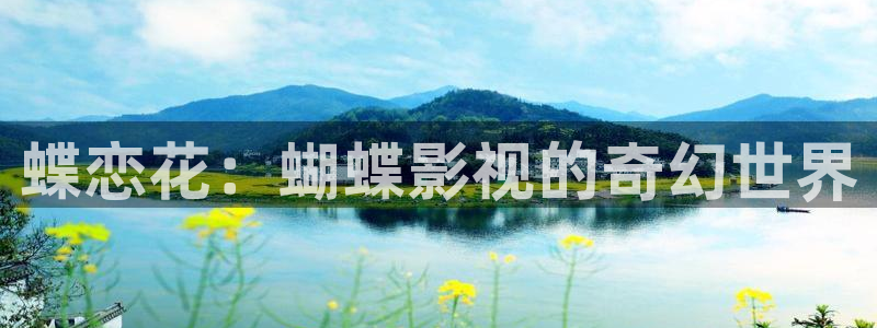 九七秋霞电影院：蝶恋花：蝴蝶影视的奇幻世界